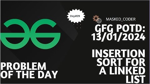 #29 | Insertion Sort for Singly Linked List | gfg potd | 13-01-2024 | GFG Problem Of The Day
