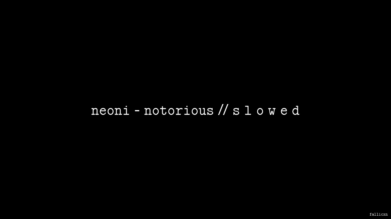 NEONI - Notorious // S L O W E D