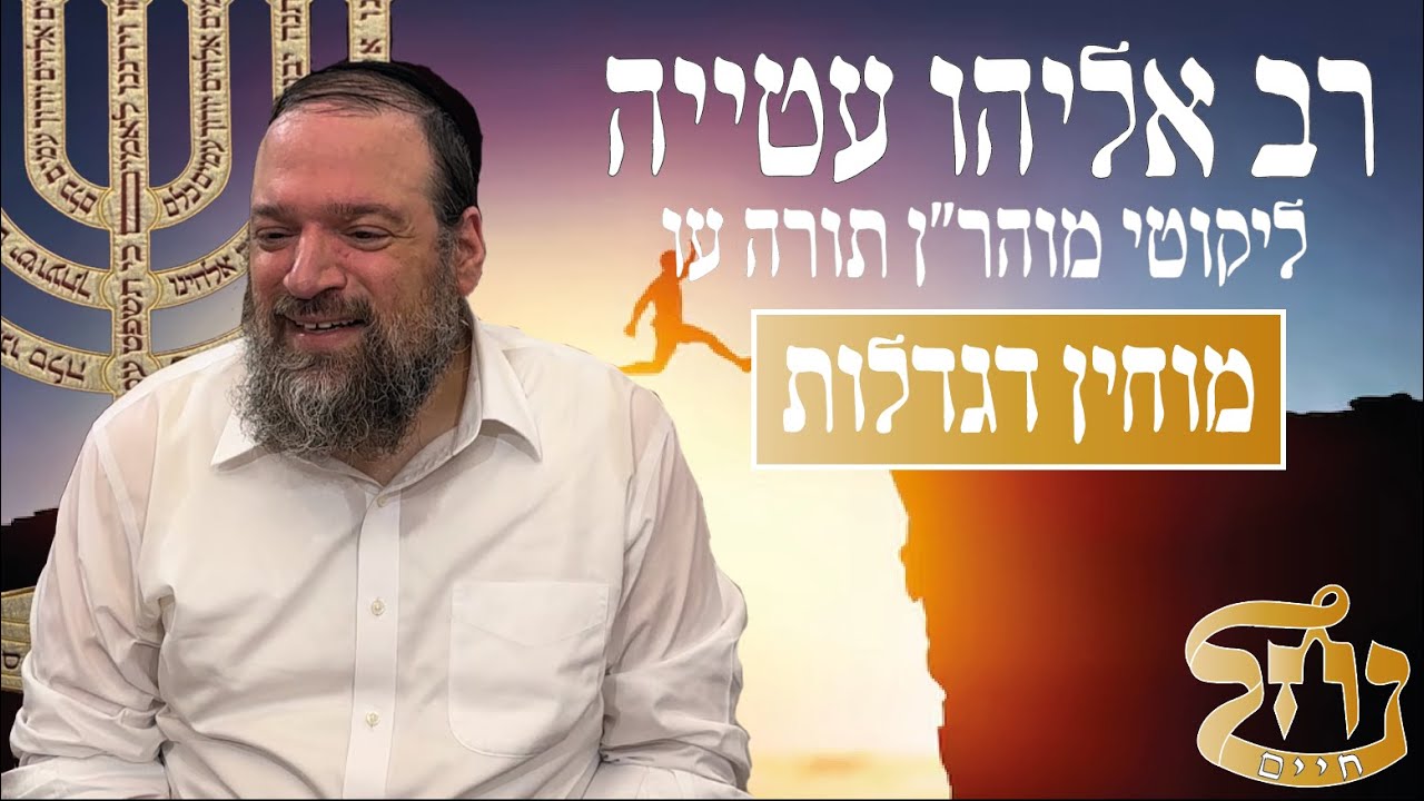 רב אליהו עטייה שליט"א - ליקוטי מוהר״ן תורה עו  - מוחין דגדלות - כולל נחל חיים