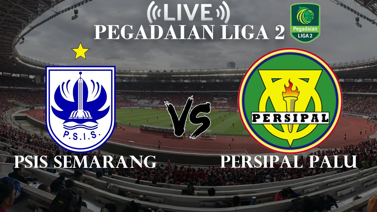 🔴PSIS Semarang VS Persipal Palu | Pegadaian Indonesian Liga 2 | Live Score