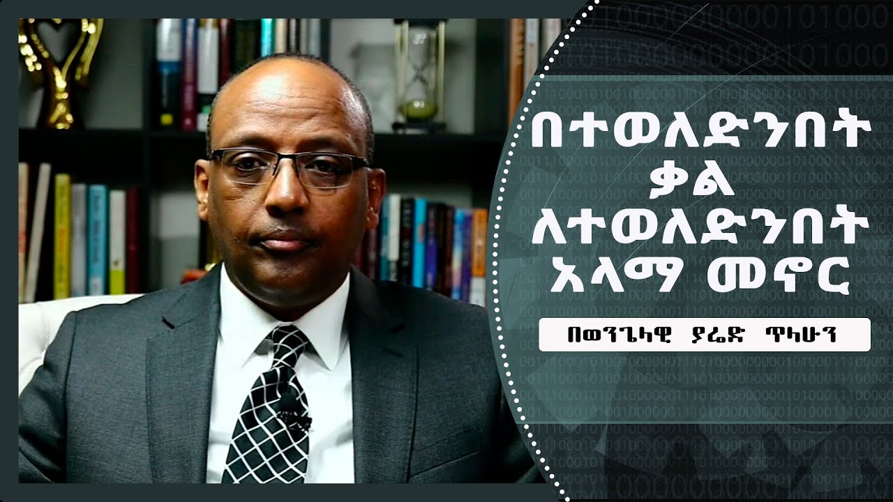 ወንጌላዊ ያሬድ ጥላሁን | Evangelist Yared Tilahun | በተወለድንበት ቃል ለተወለድንበትአላማ መኖር