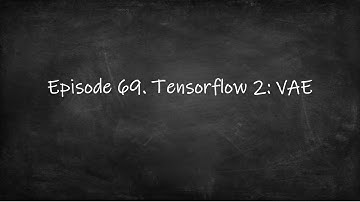 Episode 69. Tensorflow 2: Variational Autoencoder