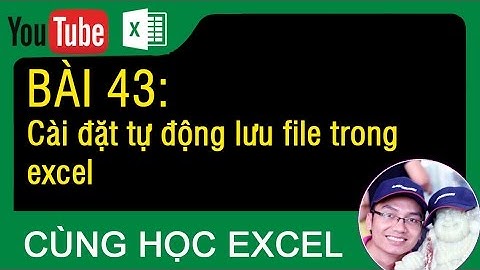 [Thủ thuật excel ] Bài 43 - Cách cài đặt tự động lưu file trong excel