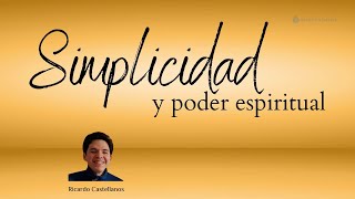 Simplicidad y poder espiritual con Ricardo Castellanos