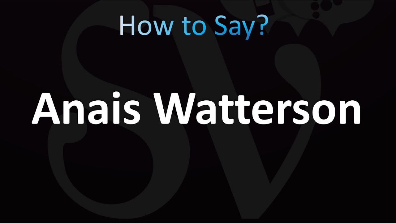 How to Pronounce Anais Watterson (correctly!) - YouTube