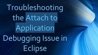 Troubleshooting the Attach to Application Debugging Issue in Eclipse