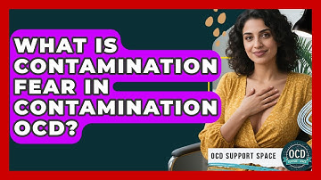 What Is Contamination Fear In Contamination OCD? - OCD Support Space