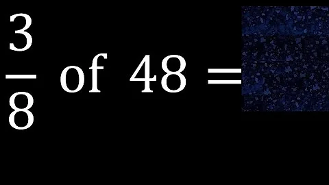 3/8 of 48 ,fraction of a number, part of a whole number
