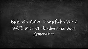 Episode 44a. Deepfake With VAE: MNIST Handwritten Digit Generation