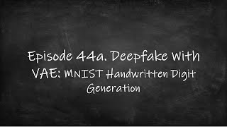 Episode 44a. Deepfake With VAE: MNIST Handwritten Digit Generation
