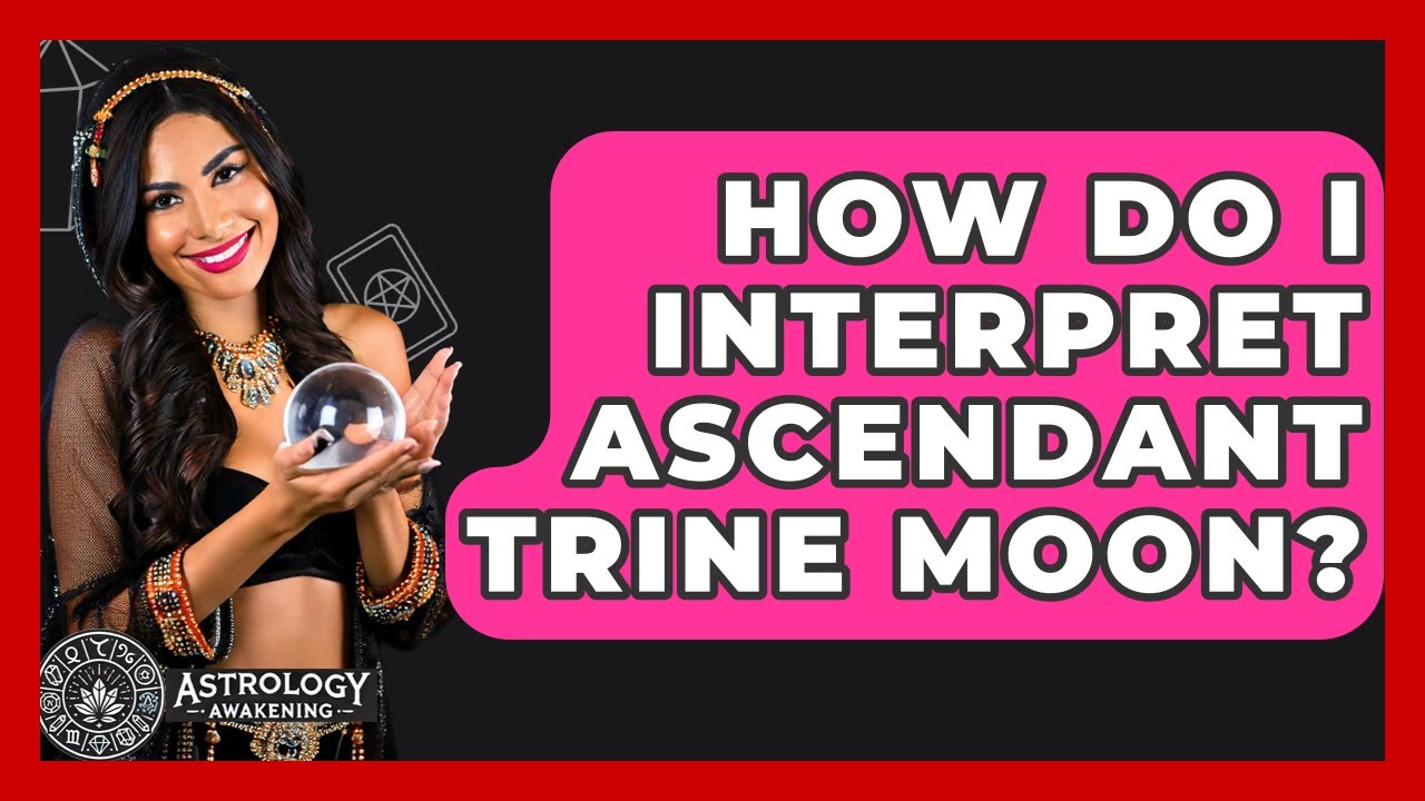 How Do I Interpret Ascendant Trine Moon? - Astrology Awakening