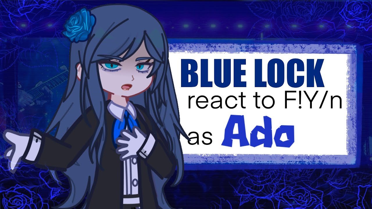 Blue lock react to F!Y/n as Ado || AU || 2x speed ||