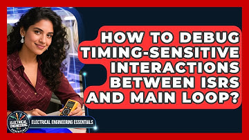 How To Debug Timing-sensitive Interactions Between ISRs And Main Loop?