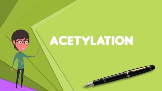 What is Acetylation Explain Acetylation, Define Acetylation, Meaning of Acetylation