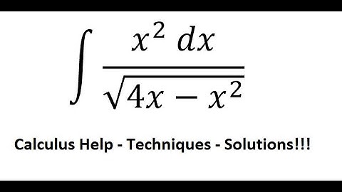 Calculus Help: Integral ∫ (x^2  dx)/√(4x-x^2 ) - Integration by trigonometric substitution