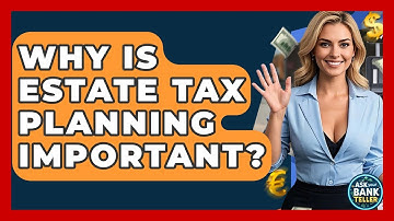 Why Is Estate Tax Planning Important? - Ask Your Bank Teller