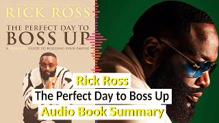 Rick Ross The Perfect Day to Boss Up: A Hustler's Guide to Building Your Empire | Book Summary