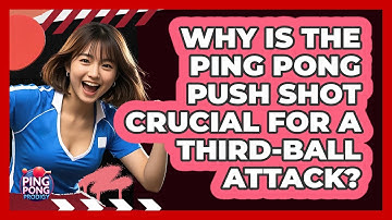 Why Is The Ping Pong Push Shot Crucial For A Third-ball Attack? - Ping Pong Prodigy