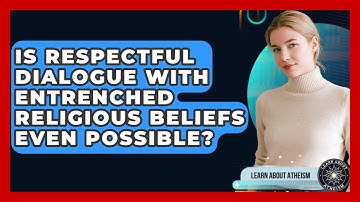 Is Respectful Dialogue With Entrenched Religious Beliefs Even Possible? - Learn About Atheism