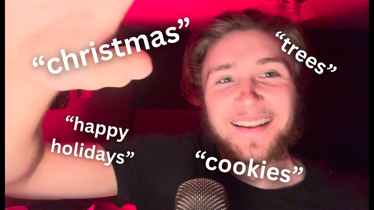 ASMR but i'm saying Christmas trigger words