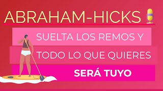 Suelta los remos y todo lo que quieres será tuyo ~ Abraham-Hicks en español AUDIO