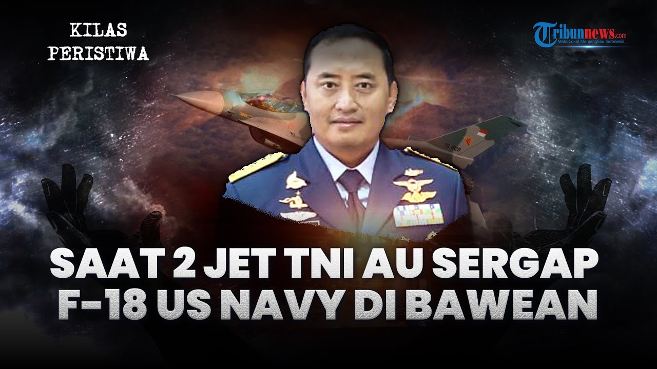 KILAS PERISTIWA: 2 Jet Tempur TNI AU Dipiloti Marsma TNI Fajar Sergap 5 Jet F-18 US Navy di Bawean
