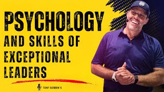 The Psychology and Skills of Exceptional Leaders - TONY ROBBINS