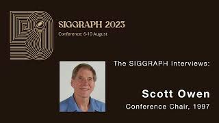 The SIGGRAPH Interviews - 1997 Conference Chair Scott Owen