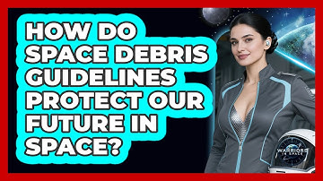 How Do Space Debris Guidelines Protect Our Future In Space? - Warriors In Space