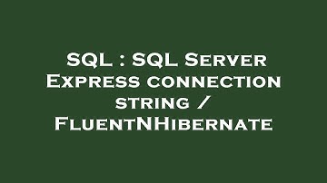 SQL : SQL Server Express connection string / FluentNHibernate