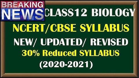 Class 12/ NCERT-CBSE Biology / New Reduced SYLLABUS (2020-2021)