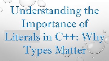 Understanding the Importance of Literals in C+ + : Why Types Matter
