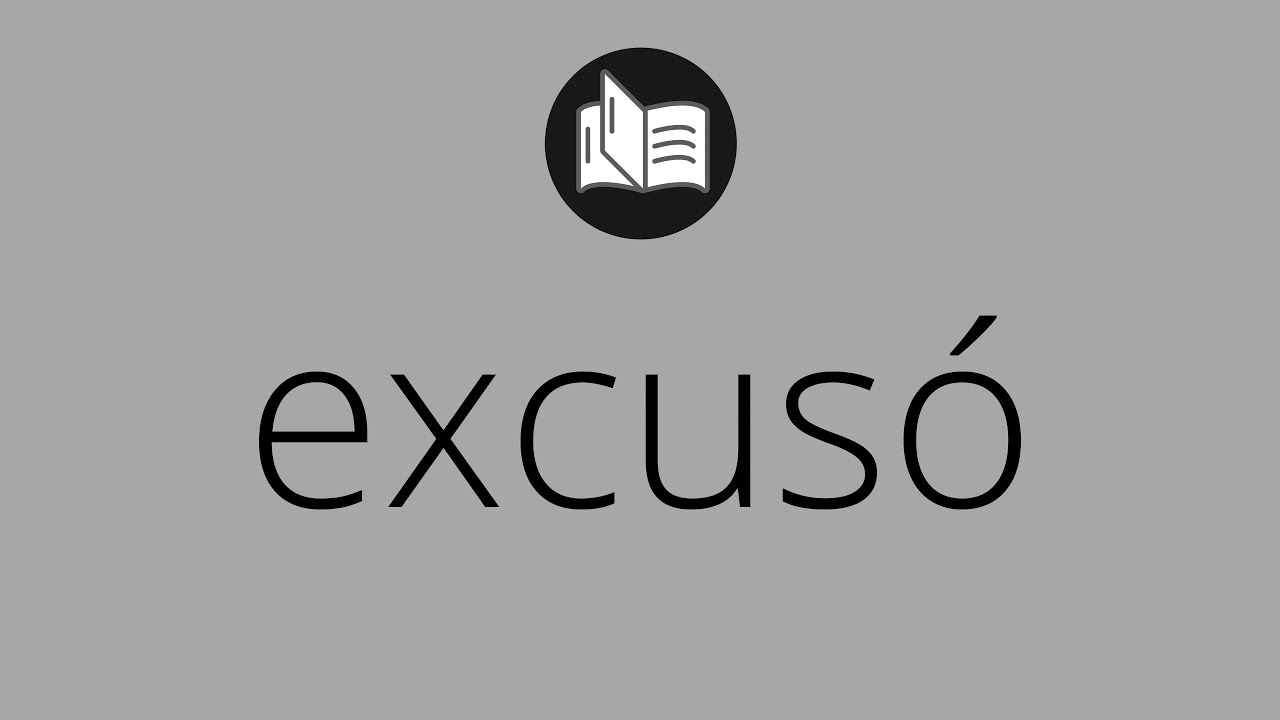 Excusó Que significa EXCUSÓ • excusó SIGNIFICADO • excusó DEFINICIÓN • Que es ...