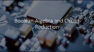 Boolean Algebra, Logic Circuits, and Circuit Reduction
