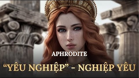 Aphrodite - Nữ thần tình yêu, sắc đẹp và sinh sản