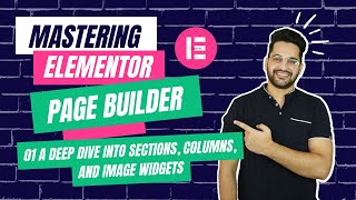 01 Mastering Elementor Page Builder: A Deep Dive into Sections, Columns, and Image Widgets