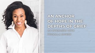 An Anchor of Hope in the Depths of Grief | Priscilla Shirer