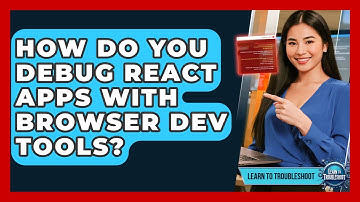 How Do You Debug React Apps With Browser Dev Tools? - Learn To Troubleshoot