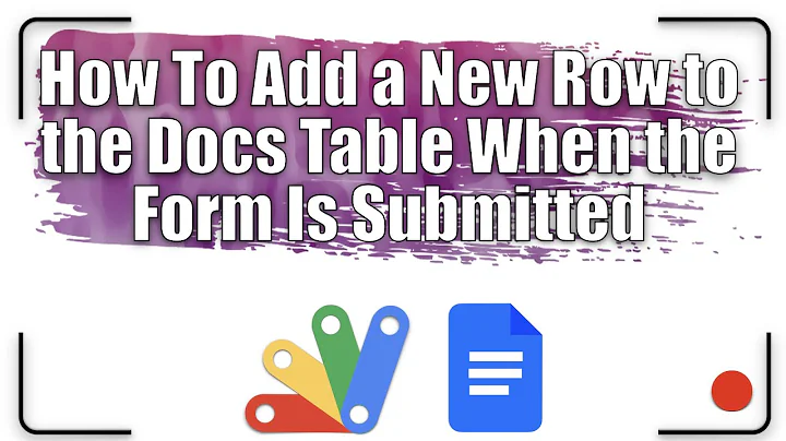 How to add a new row to the Docs table when the form is submitted | Apps Script