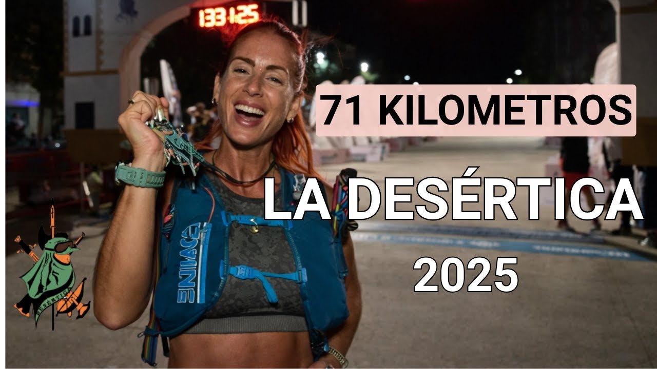 LA DESÉRTICA 2025 – 71 KM de DOLOR ¿Mi CUERPO lo aguantó?