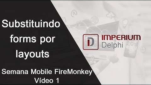 Substituindo Forms por Layouts - Semana Mobile FireMonkey - Vídeo 1