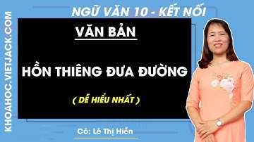 Hồn thiêng đưa đường | Ngữ văn 10 - Kết nối tri thức (DỄ HIỂU NHẤT)