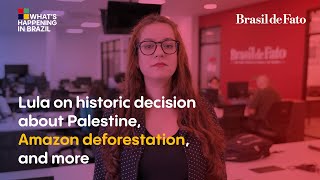 Lula on historic decision about Palestine, Amazon deforestation | What's Happening in Brazil