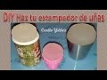 DIY Haz tu propio Estampador o sello de uñas / Nails stamper