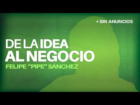 From Idea to Business with Felipe "Pipe" Sánchez | Ad-Free