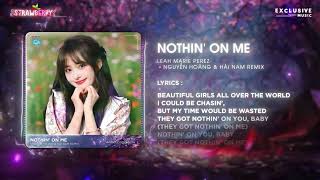 Nothin' On Me (Nguyễn Hoàng ft. Hải Nam Remix) - Leah Marie Perez | Hot TikTok 2023 - Audio Lyrics
