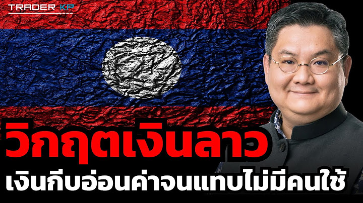 วิกฤติลาวยังน่าห่วง ! เงินกีบขาดความเชื่อมั่น เฟ้อหนัก แต่อาจเป็นโอกาสของไทย