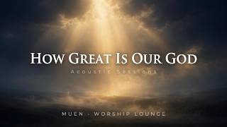 How Great Is Our God - Chris Tomlin | Acoustic Session | MUEN • Worship Lounge