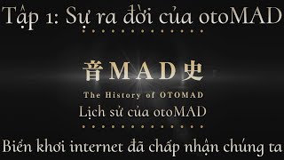 【Vietsub】Lịch sử của otoMAD「Tập 1: Sự ra đời của otoMAD, biển khơi internet đã chấp nhận chúng ta」