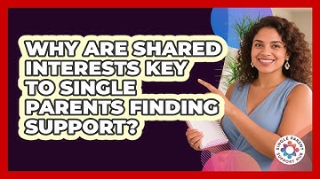 Why Are Shared Interests Key To Single Parents Finding Support? - Single Parent Support Hub